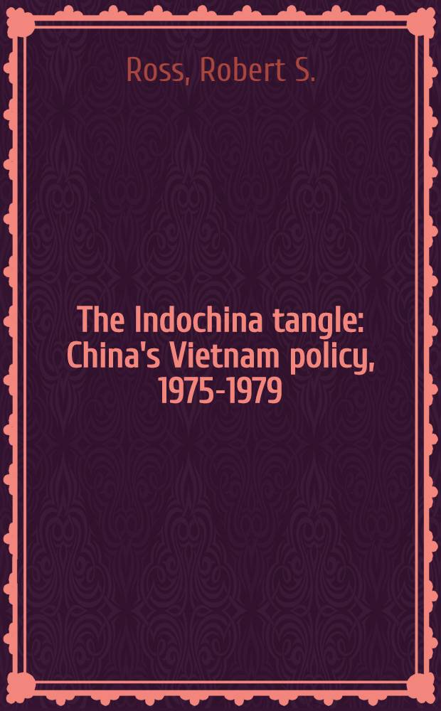 The Indochina tangle : China's Vietnam policy, 1975-1979 = Вьетнамская политика Китая, 1975 - 1979