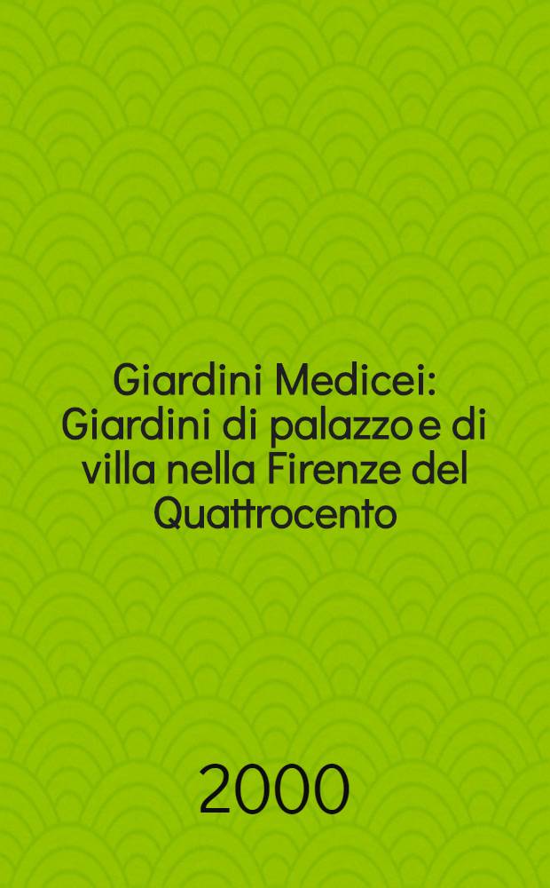 Giardini Medicei : Giardini di palazzo e di villa nella Firenze del Quattrocento = Сады Медичи. Сады дворца и виллы во Флоренции кваттроченто