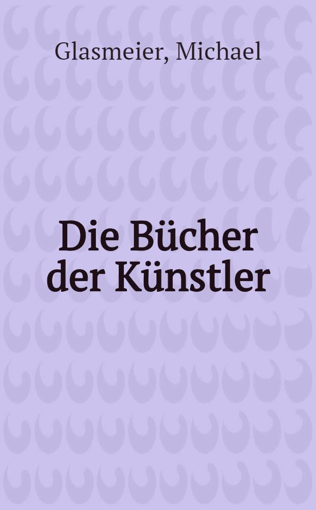Die Bücher der Künstler : Publikationen u. Editionen seit den sechziger Jahren in Deutschland : Eine Ausst. in zehn Kapiteln = Книги художников