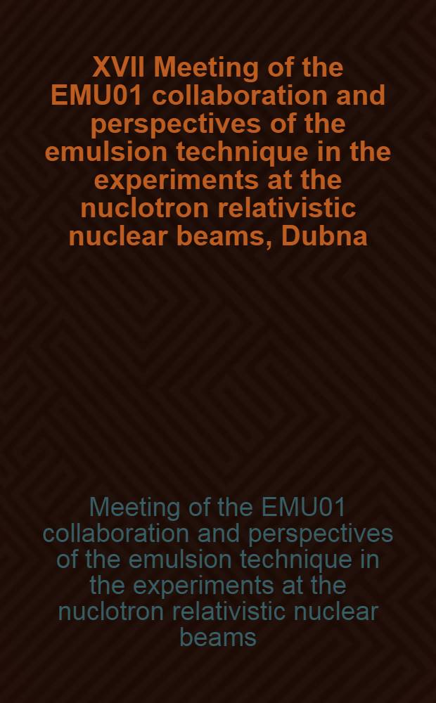 XVII Meeting of the EMU01 collaboration and perspectives of the emulsion technique in the experiments at the nuclotron relativistic nuclear beams, Dubna, Russia, May 18-20, 1999
