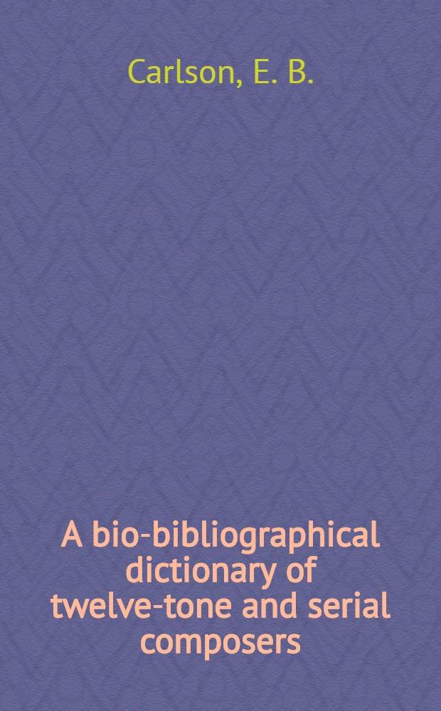 A bio-bibliographical dictionary of twelve-tone and serial composers