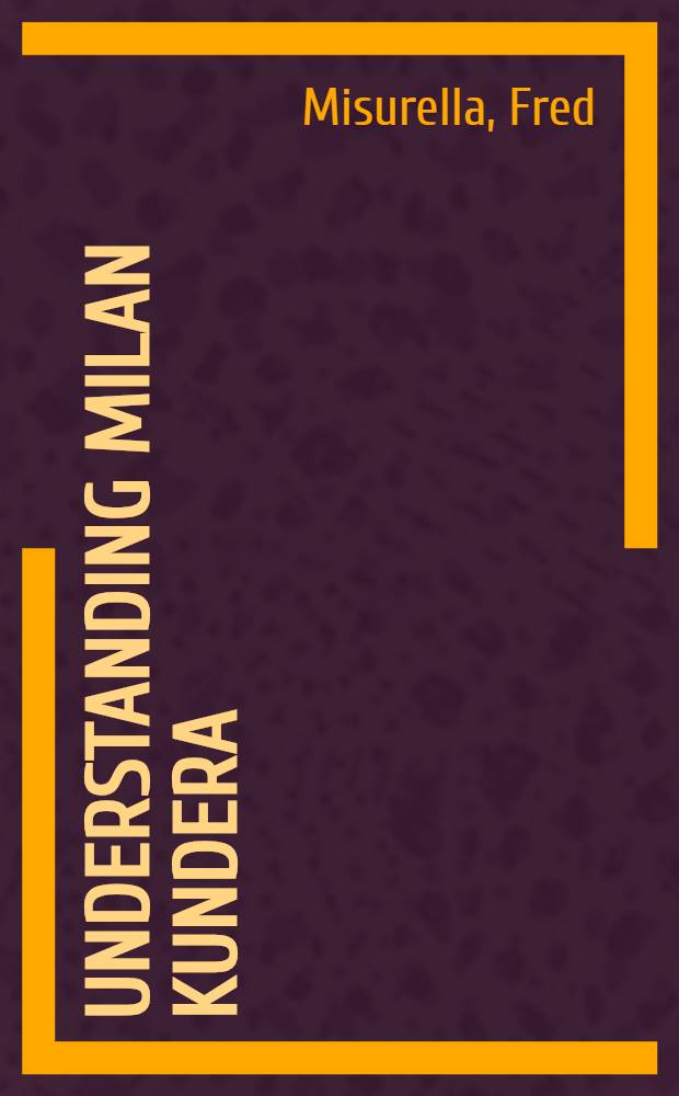 Understanding Milan Kundera : Publ. events, private affairs = К пониманию Милана Кундера: общественная жизнь и частные дела