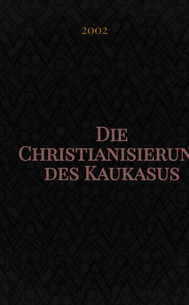 Die Christianisierung des Kaukasus = The christianization of Caucasus (Armenia, Georgia, Albania) : Ref. der Intern. Symp. (Wien, 9.-12. Dez. 1999) = Христианизация Кавказа (Армения, Грузия, Албания)