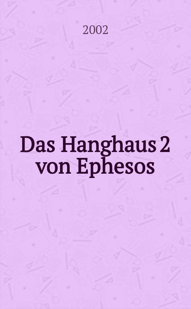 Das Hanghaus 2 von Ephesos : Studien zu Baugeschichte u. Chronologie