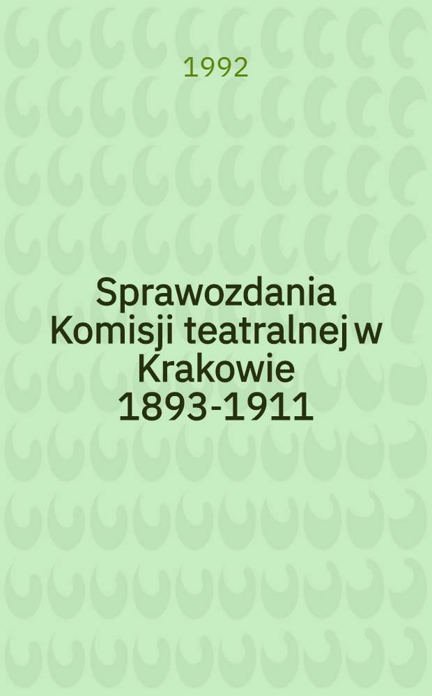 Sprawozdania Komisji teatralnej w Krakowie 1893-1911 = Отчет театральной комиссии в Кракове 1893 - 1911