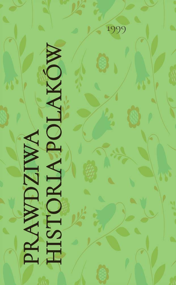 Prawdziwa historia Polak&oacute;w : Il. wypisy źr&oacute;dłowe, 1939-1945 = Правдивая история поляков - Иллюстрированные выписки из печати, 1939 - 1945
