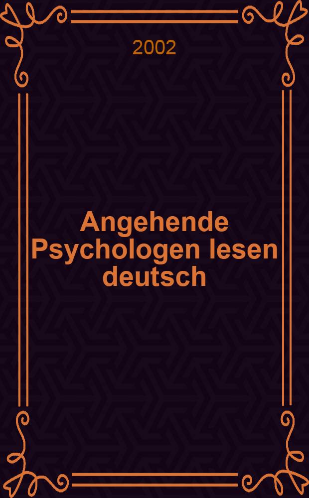 Angehende Psychologen lesen deutsch : Учеб. пособие по нем. яз. для студентов фак. психологии вузов по направлению 521000 - "Психология" = Тексты по психологии для чтения