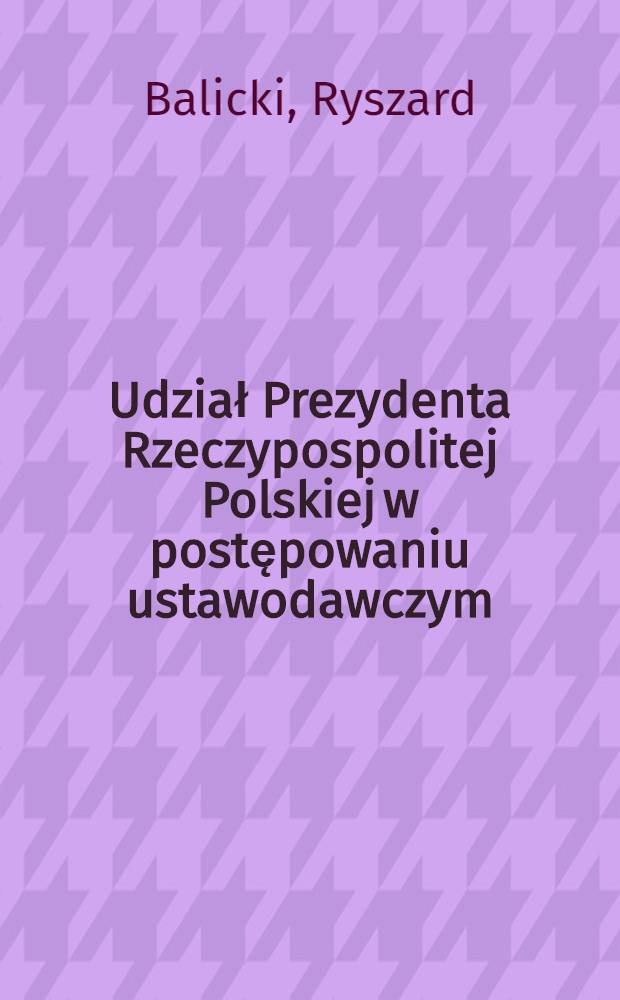 Udział Prezydenta Rzeczypospolitej Polskiej w postępowaniu ustawodawczym = Участие президента Речи Посполитой Польской в законодательной деятельности