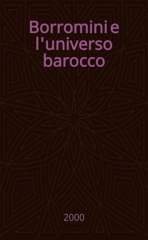 Borromini e l'universo barocco : [Pubbl. in occasione della Mostra, Roma, Palazzo delle espos., 16 dic. 1999 - 28 febbr. 2000]. [2] : Catalogo