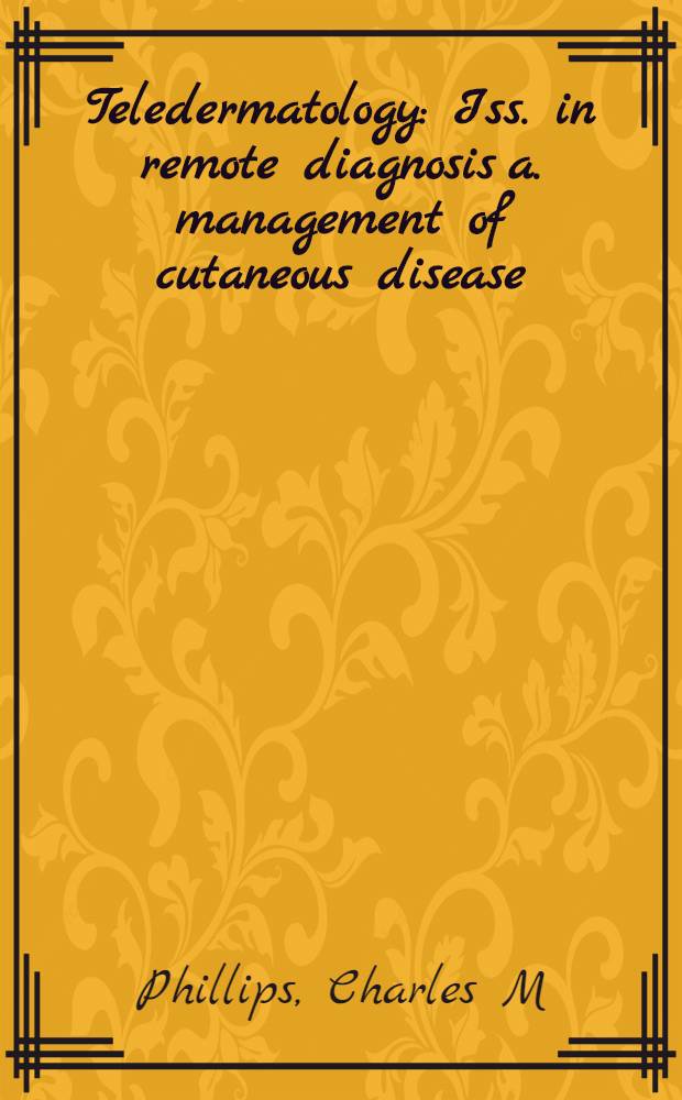 Teledermatology : Iss. in remote diagnosis a. management of cutaneous disease = Теледерматология:дистанционная диагностика и управление кожными болезнями