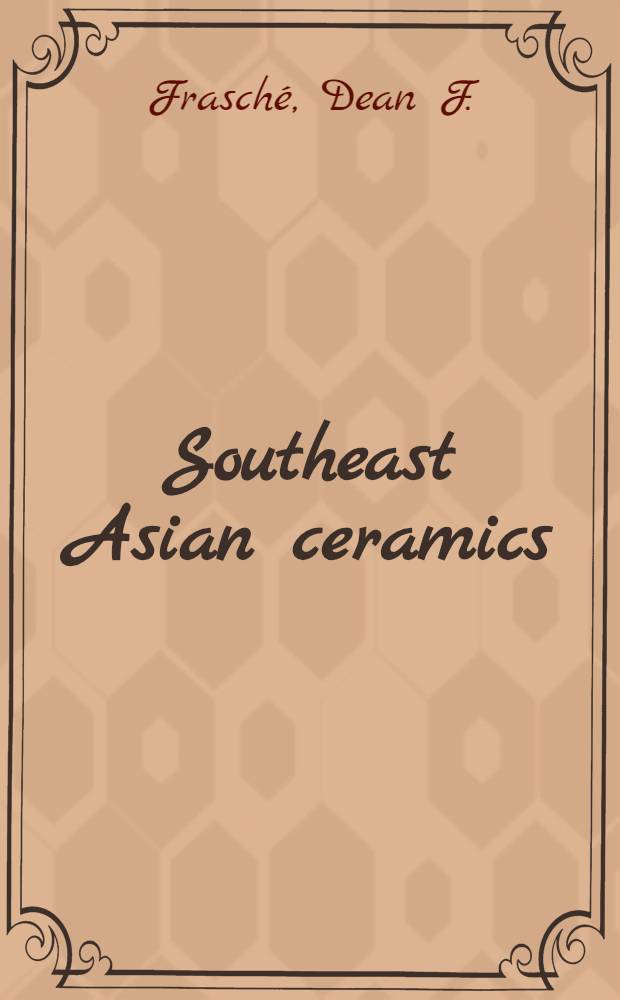 Southeast Asian ceramics : Ninth through seventeenth centuries : A cat. of an Exhib. in Asia House gallery in the fall of 1976 = Керамика Юго-Восточной Азии