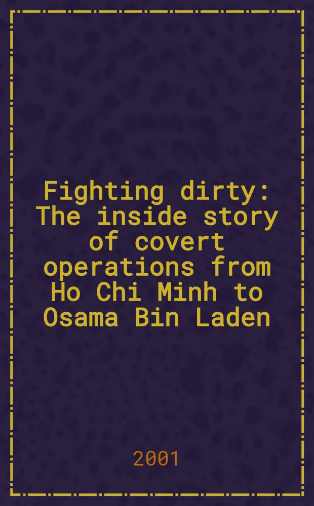 Fighting dirty : The inside story of covert operations from Ho Chi Minh to Osama Bin Laden = Грязная борьба: внутренняя история скрытых операций от Хо Ши Мина до Бин Ладена