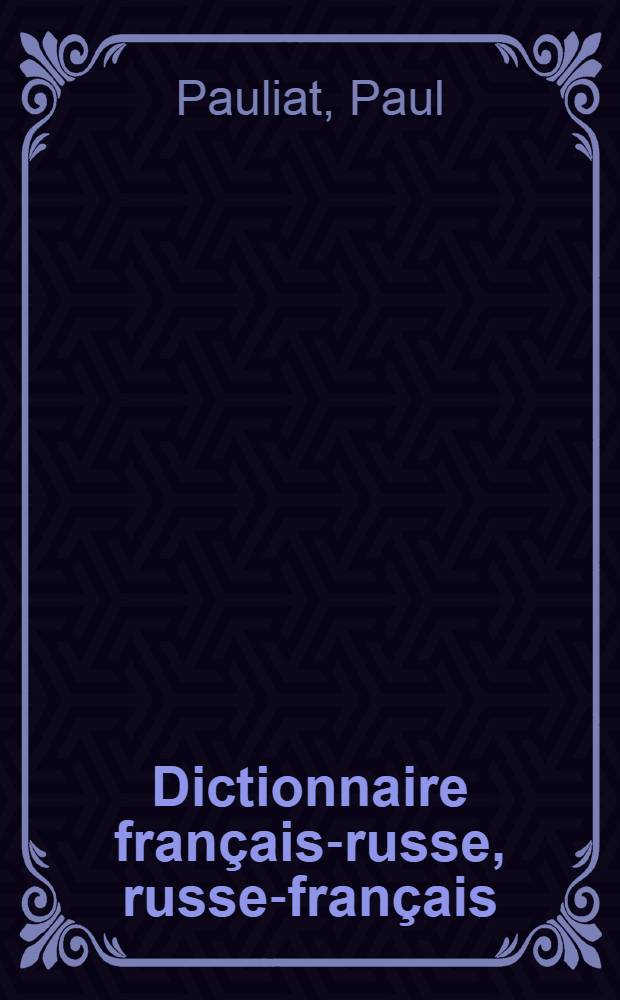 Dictionnaire français-russe, [russe-français] = Словарь французско-русский, русско-французский