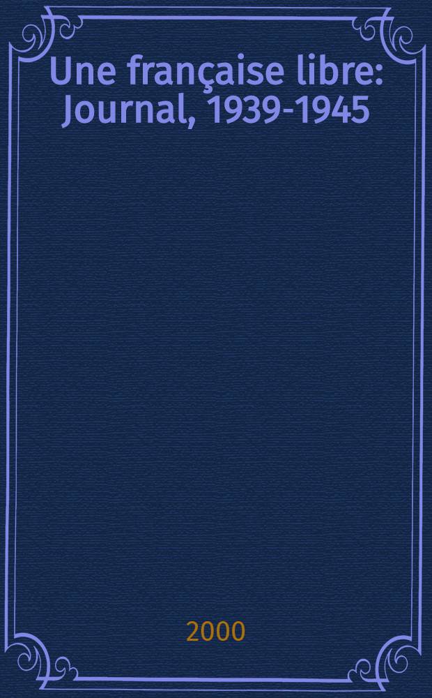 Une française libre : Journal, 1939-1945