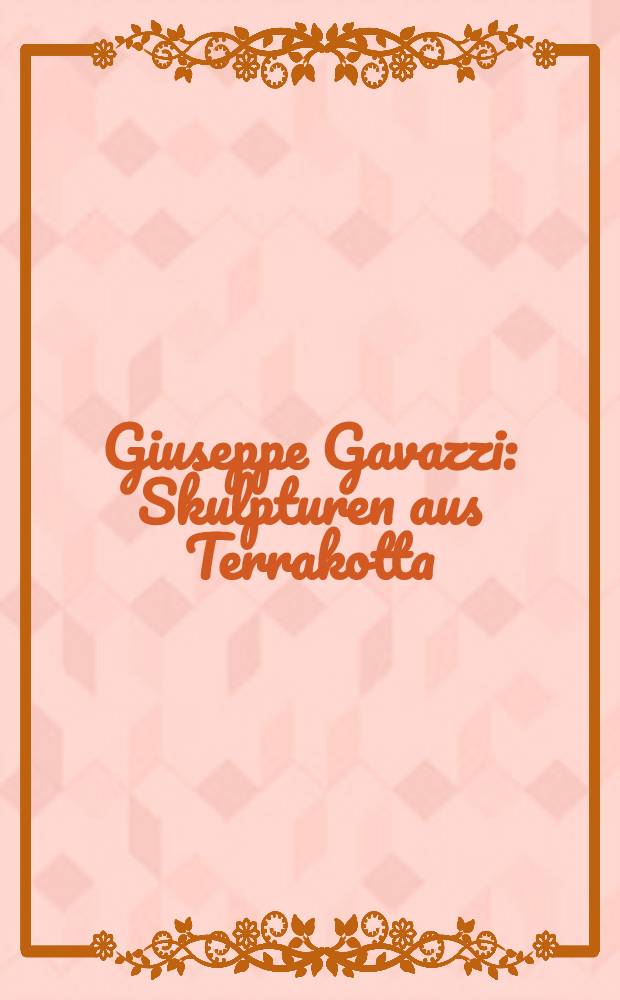 Giuseppe Gavazzi : Skulpturen aus Terrakotta : Ersch. anläβlich der Ausst. in der Galerie von Braunbehrens, München vom 2. März bis 6. Mai 1999 = Джузеппе Гавацци. Скульптуры из терракоты