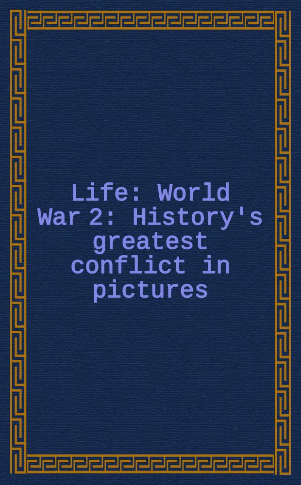 Life: World War 2 : History's greatest conflict in pictures : An album = Жизнь во время второй мировой войны