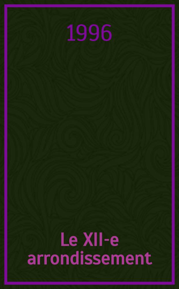 Le XII-e arrondissement : Traditions et actualités : Å l'occasion de l'Expos., Paris, 19 sept.-3 nov. 1996 = 12-й округ (Парижа). Традиции и современность