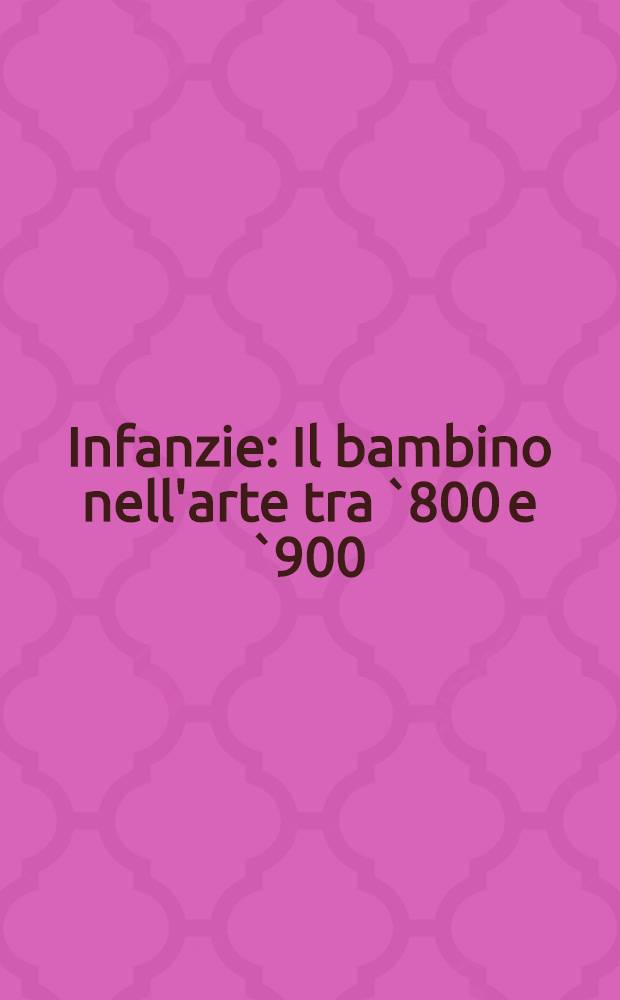 Infanzie : Il bambino nell'arte tra `800 e `900 : Cat. della Mostra, Torino, Palazzo Cavour, 2 mar. - 1 lugl. 2001 = Детство. Ребенок в искусстве между 1800 - 1900