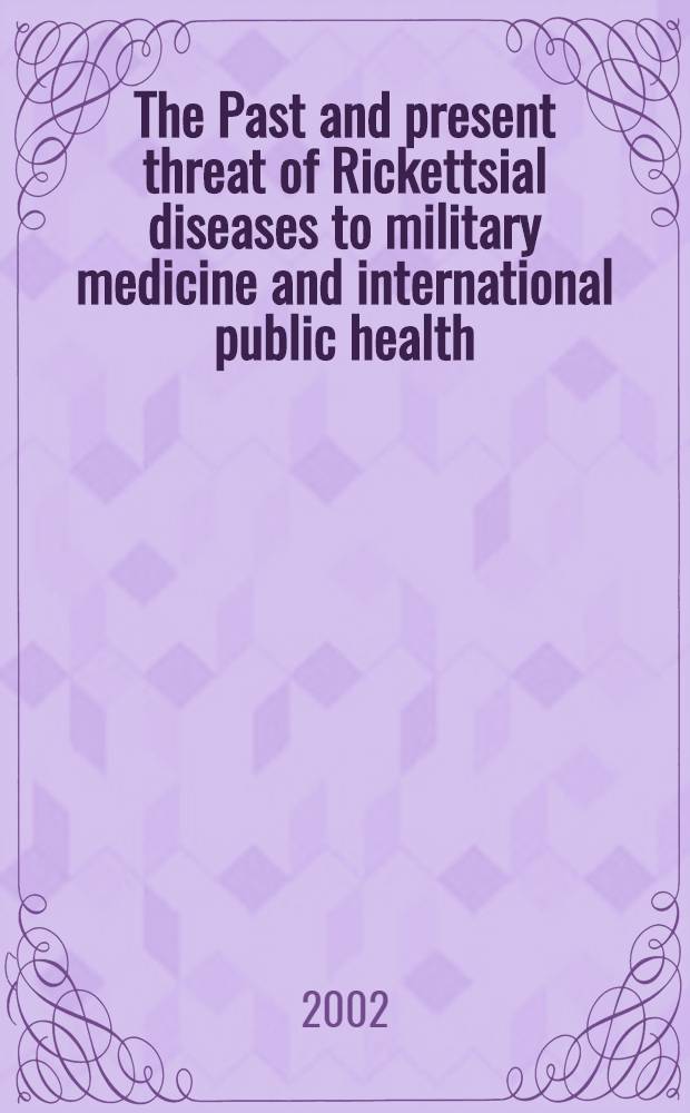 The Past and present threat of Rickettsial diseases to military medicine and international public health = Прошлая и настоящая угроза риккетсиозов в военной медицине и международном здравоохранении