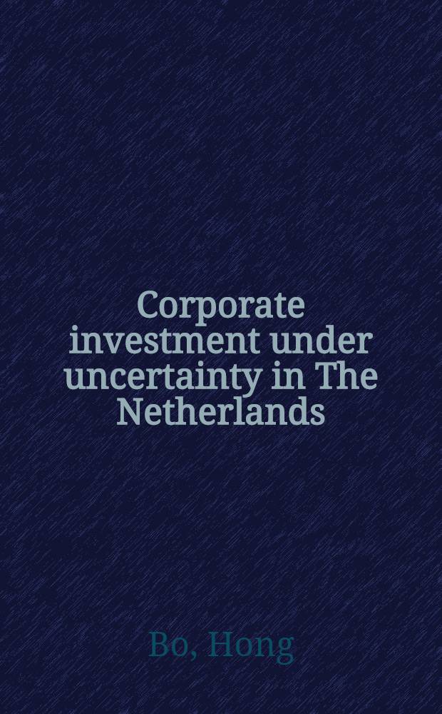 Corporate investment under uncertainty in The Netherlands : Proefschr = Корпоративные инвестиции при переменчивости в Нидерландах