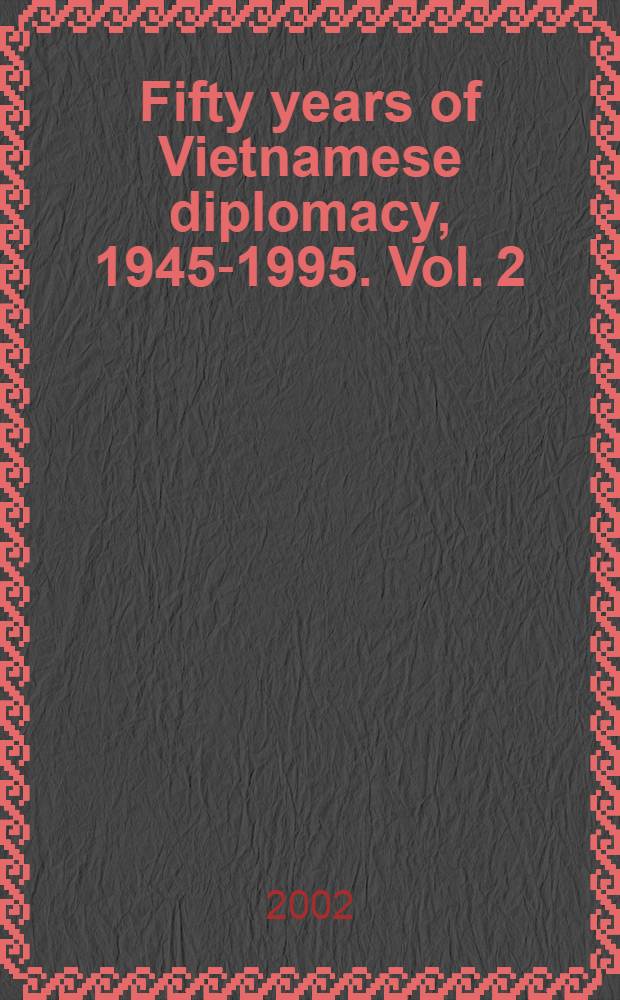Fifty years of Vietnamese diplomacy, 1945-1995. Vol. 2 : 1975-1995 = Т.2 1975 - 1995 50 лет вьетнамской дипломатии