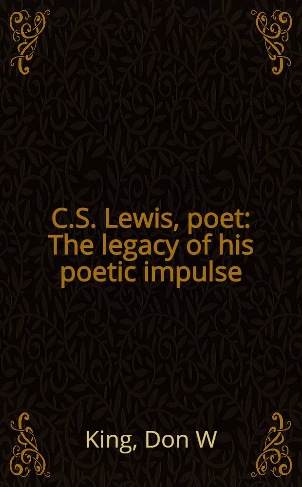 C.S. Lewis, poet : The legacy of his poetic impulse = К.С.Льюис,поэт