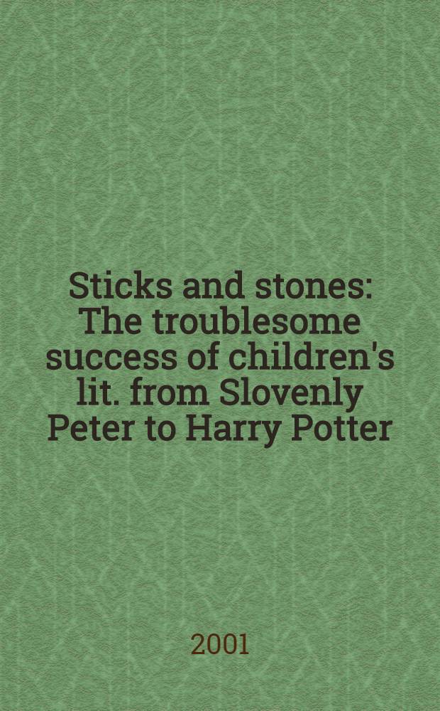 Sticks and stones : The troublesome success of children's lit. from Slovenly Peter to Harry Potter = Палочки и камешки: трудный успех детской литературы от Петера Словенли до Гарри Поттера