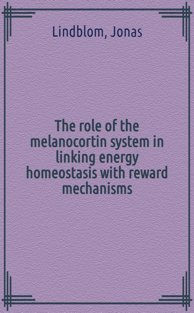 The role of the melanocortin system in linking energy homeostasis with reward mechanisms : Diss. = Роль системы меланокортина в связи энергетического гомеостаза с отвлекающими механизмами