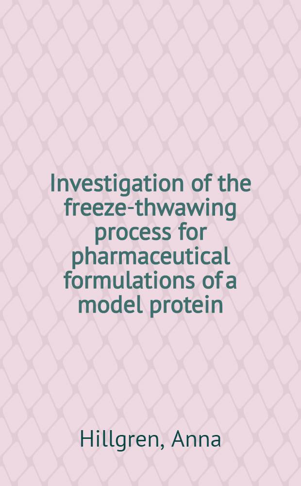 Investigation of the freeze-thwawing process for pharmaceutical formulations of a model protein : Diss. = исследование процесса замораживание-размораживание для фарм. композиц.из модельн.протеинов