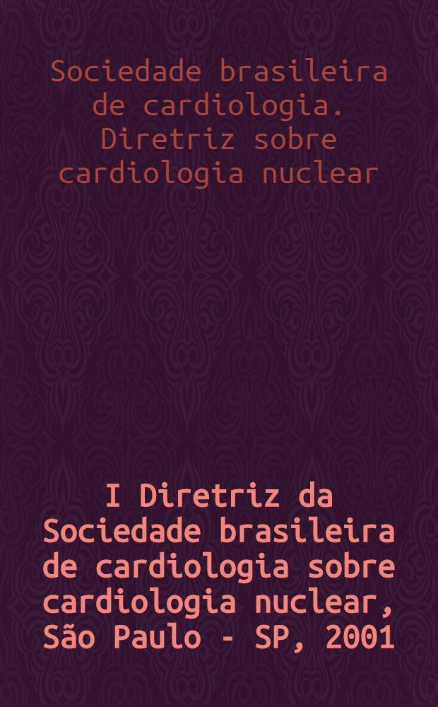 I Diretriz da Sociedade brasileira de cardiologia sobre cardiologia nuclear, [São Paulo - SP, 2001] = Ядерная кардиология