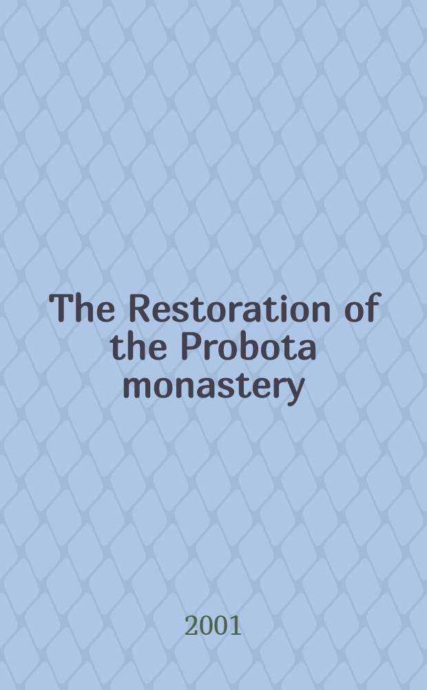 The Restoration of the Probota monastery : The story of a project, Probota, Romania, Sept. 1996 - Oct. 2001 = Реставрация Проботского монастыря