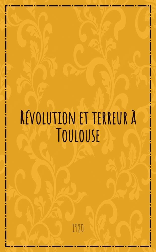 Révolution et terreur à Toulouse = Революция и террор в Тулузе