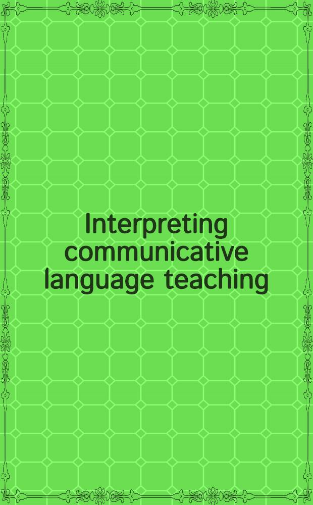 Interpreting communicative language teaching : Contexts a. concerns in teacher education = Объяснение языка общения в преподавании: ситуации и проблемы в образовании учителя