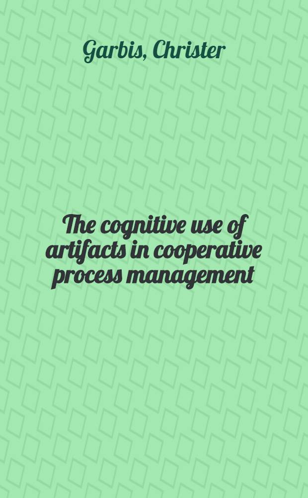 The cognitive use of artifacts in cooperative process management : Rescue management a. underground line control : Akad. avh = Когнитивное использование артифакторов в процессе кооперативного менеджмента