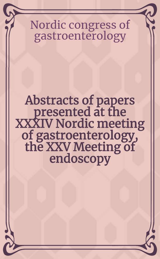 Abstracts of papers presented at the XXXIV Nordic meeting of gastroenterology, the XXV Meeting of endoscopy (SADE), the XIII Nordic meeting of gastrointestinal motility (SAGIM), and the Annual endoscopy/gastroenterology nurses'/assistants' meeting, Århus, Denmark, 29 May - 1 June 2002 = 34-ый северный съезд гастроэнтерологии, 25-ый съезд по эндоскопии, 13-ый Северный съезд по желудочно-кишечной моторики, годовая эндоскопиия(совещание гастроэнтерологических сестринских ассистентов% Аарус, Дания, 29 мая 2002