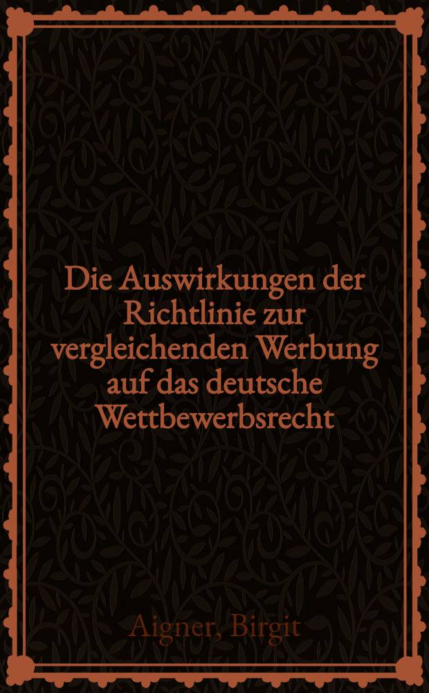 Die Auswirkungen der Richtlinie zur vergleichenden Werbung auf das deutsche Wettbewerbsrecht : ("Richtlinie 97/55/EG des Europ. Parlaments u. des Rates vom 06. Okt. 1997 zur Änderung der Richtlinie 84/450/EWG über irreführende Werbung zwecks Einbeziehung der vergleichenden Werbung") : Inaug.-Diss = Результат директив по ограничению рекламы в немецких законах о конкуренции