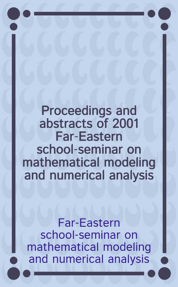 Proceedings and abstracts of 2001 Far-Eastern school-seminar on mathematical modeling and numerical analysis (FESS-MMNA'01), Nakhodka, Russia, Aug. 22 - Aug. 28, 2001
