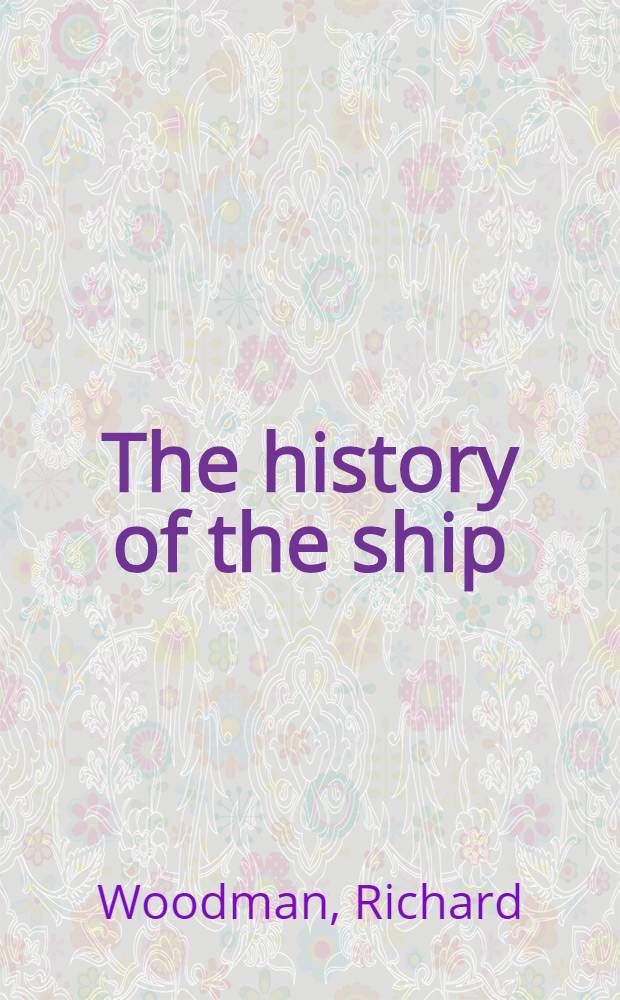 The history of the ship : The comprehensive story of seafaring from the earliest times to the present day