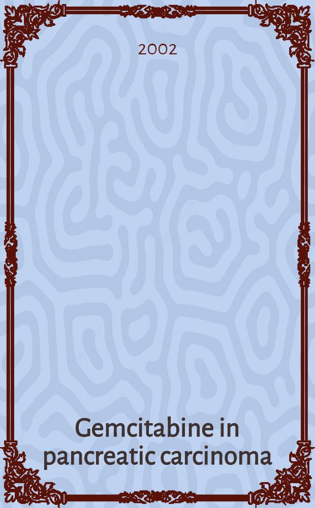 Gemcitabine in pancreatic carcinoma : Proc. of the Virginia Mason cancer center interchange meet., Seattle, Washington, Aug. 23, 2001 = Гемцитабин при раке поджелудочной железы