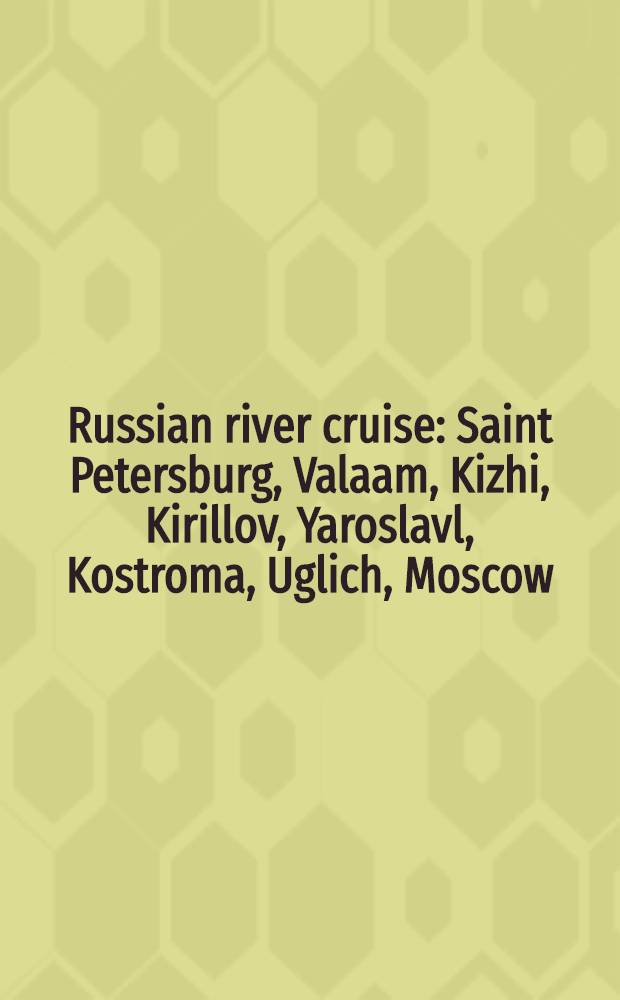 Russian river cruise : Saint Petersburg, Valaam, Kizhi, Kirillov, Yaroslavl, Kostroma, Uglich, Moscow : An album = Речные круизы по России