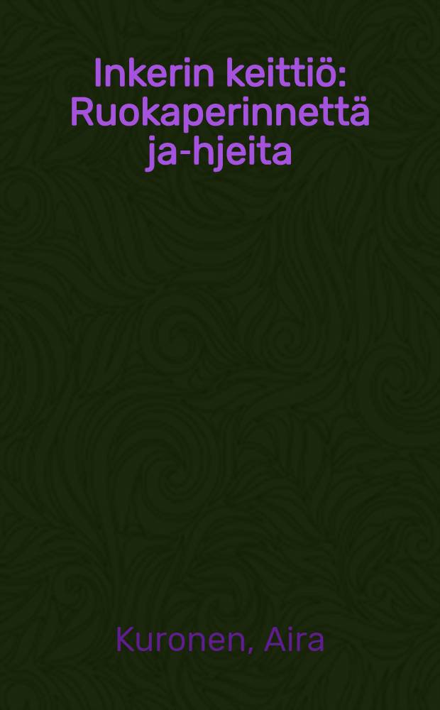 Inkerin keittiö : Ruokaperinnettä ja -ohjeita = Ингерманландская кухня: кулинарные традиции и правила