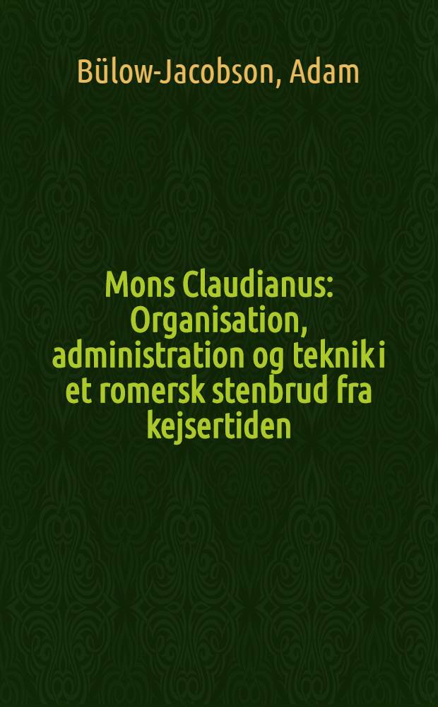 Mons Claudianus : Organisation, administration og teknik i et romersk stenbrud fra kejsertiden = Организация, администрация и техника в римской каменоломне Монс Клаудианус во времена империи
