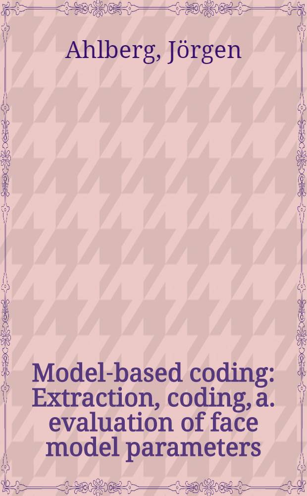 Model-based coding : Extraction, coding, a. evaluation of face model parameters : Thesis