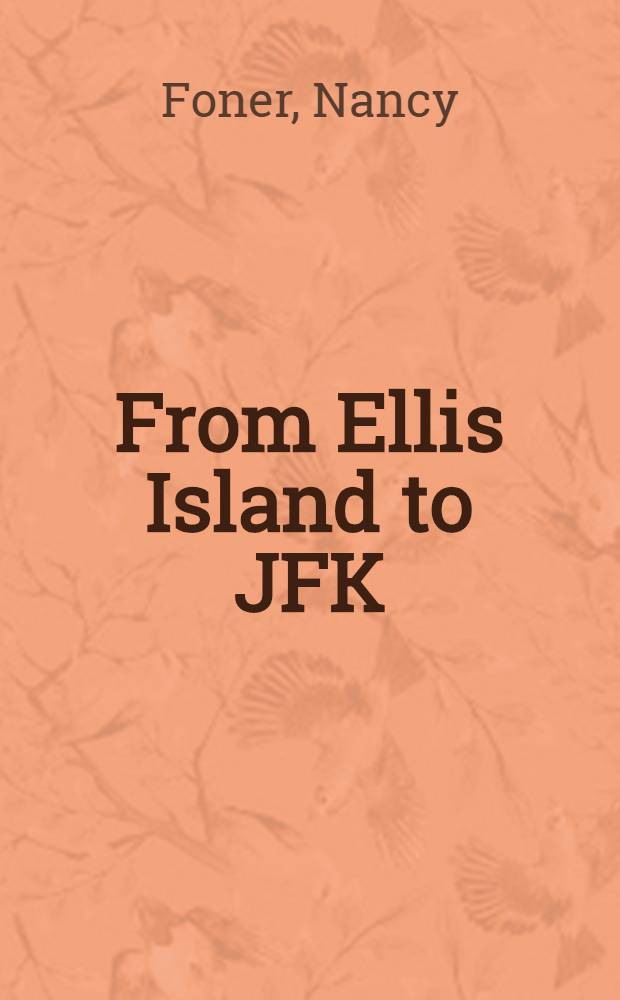From Ellis Island to JFK : New York's two great waves of immigration = Из Эллис - Айленда в Международный аэропорт Кеннеди. Две большие войны эмигрантов в Нью-Йорке