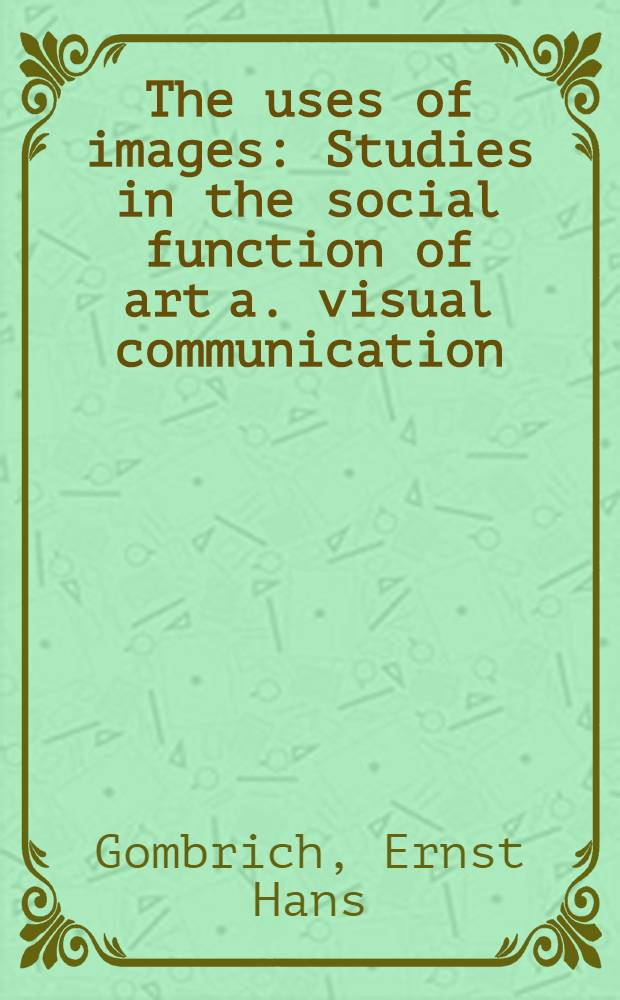 The uses of images : Studies in the social function of art a. visual communication = Использование имиджа. Изучение социальных функций искусства и визуальных коммуникаций