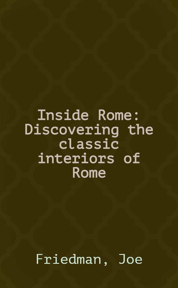 Inside Rome : Discovering the classic interiors of Rome : An album = Внутри Рима. Открытие классических интерьеров Рима