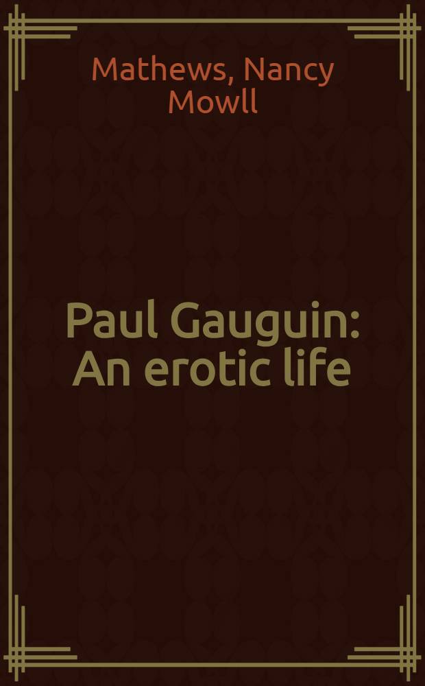 Paul Gauguin : An erotic life = Поль Гоген. Эротическая жизнь