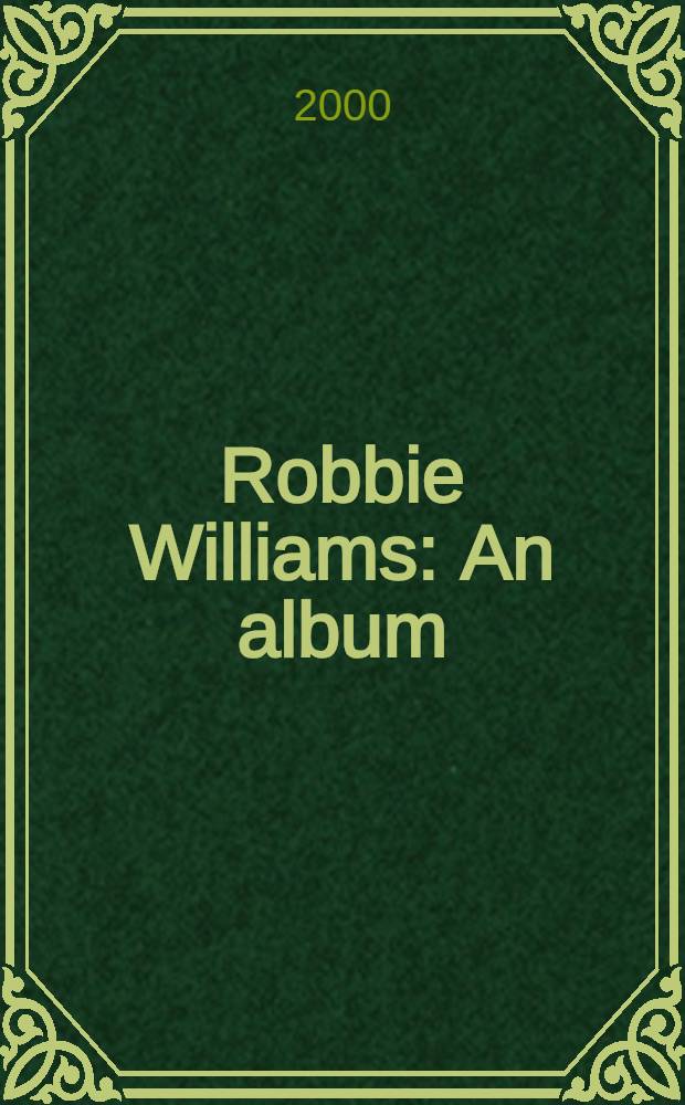 Robbie Williams : An album = Робби Уильямс: альбом