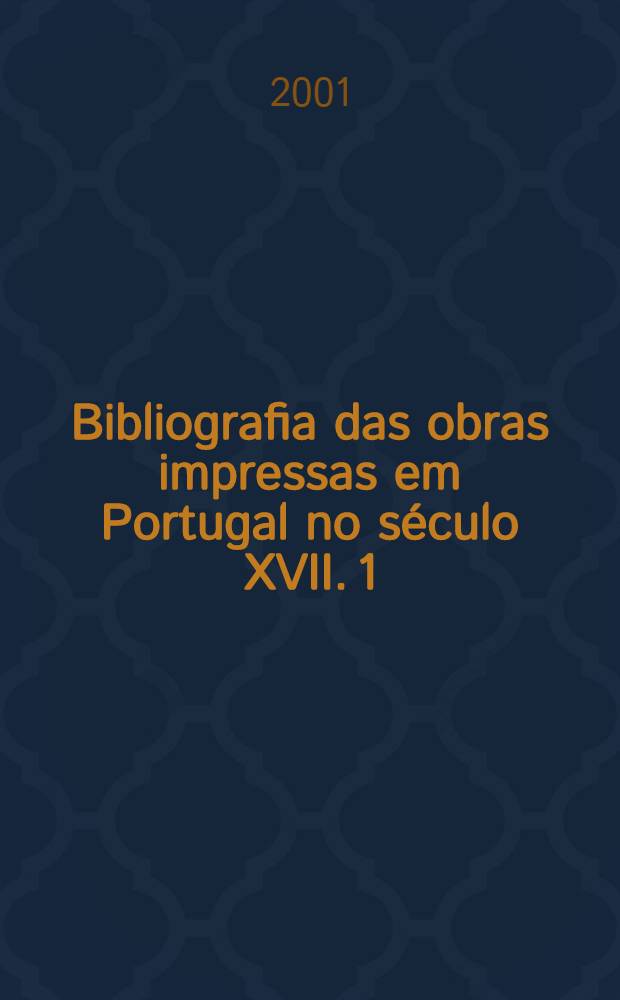 Bibliografia das obras impressas em Portugal no século XVII. [1] : Letras A-C
