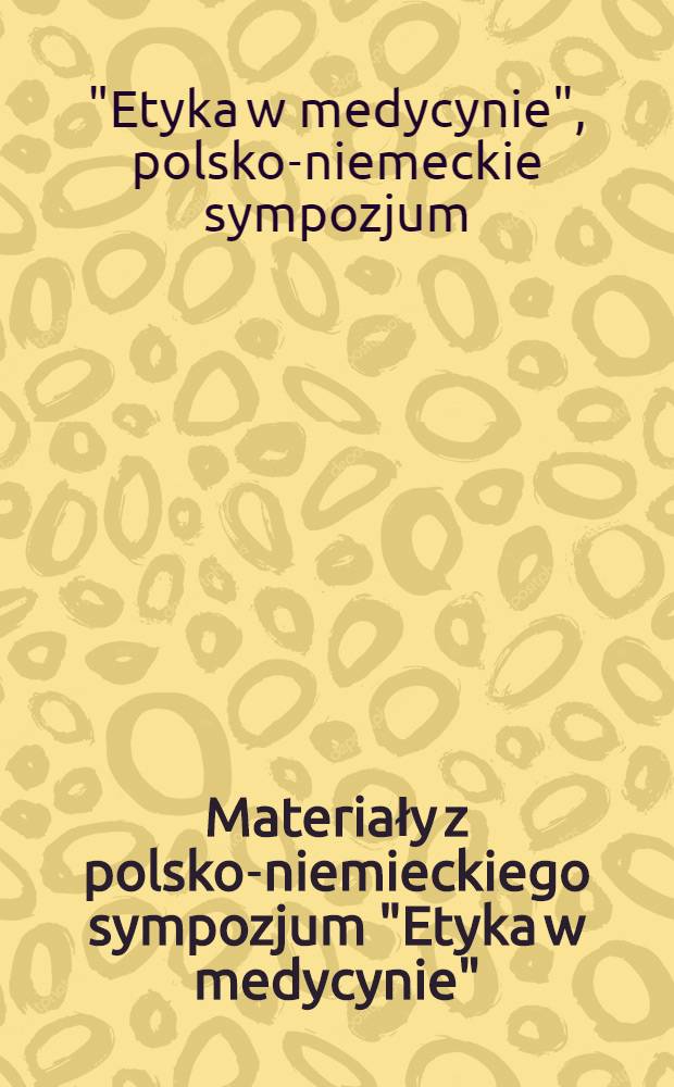 Materiały z polsko-niemieckiego sympozjum "Etyka w medycynie" : Kraków, 15-17 paźdz. 1998 r = Этика в медицине